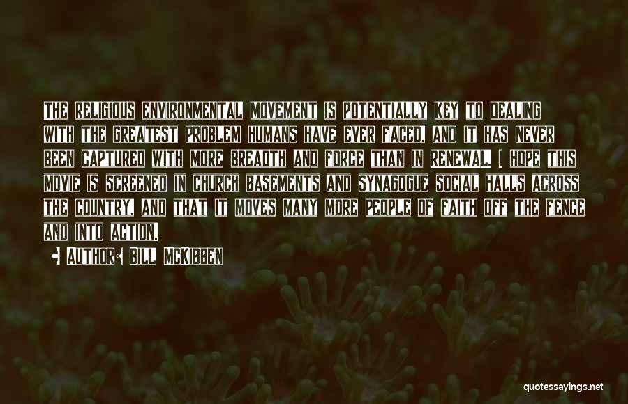 Bill McKibben Quotes: The Religious Environmental Movement Is Potentially Key To Dealing With The Greatest Problem Humans Have Ever Faced, And It Has