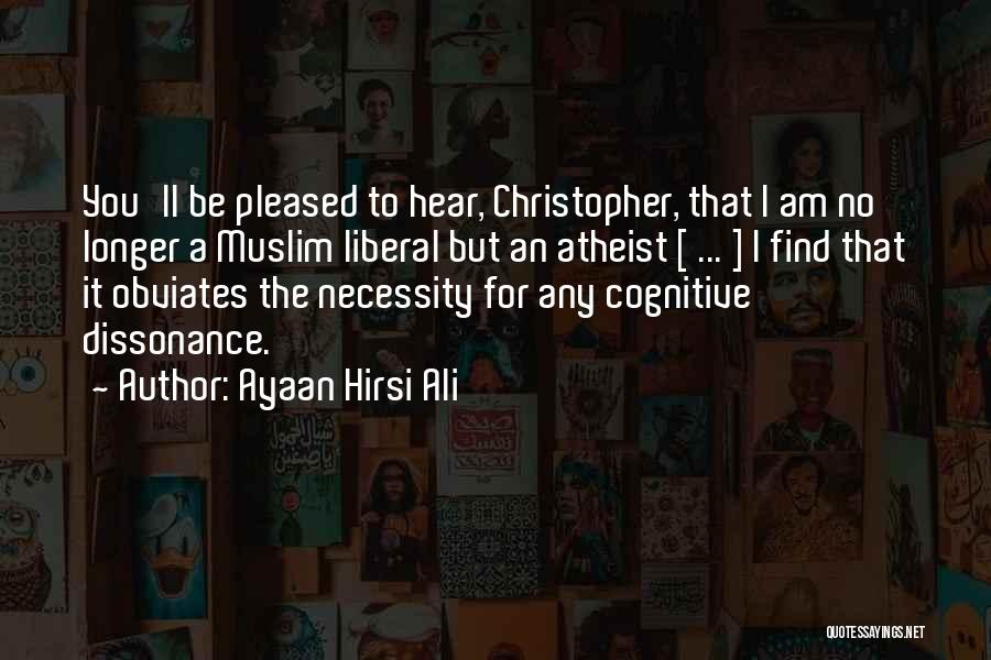 Ayaan Hirsi Ali Quotes: You'll Be Pleased To Hear, Christopher, That I Am No Longer A Muslim Liberal But An Atheist [ ... ]