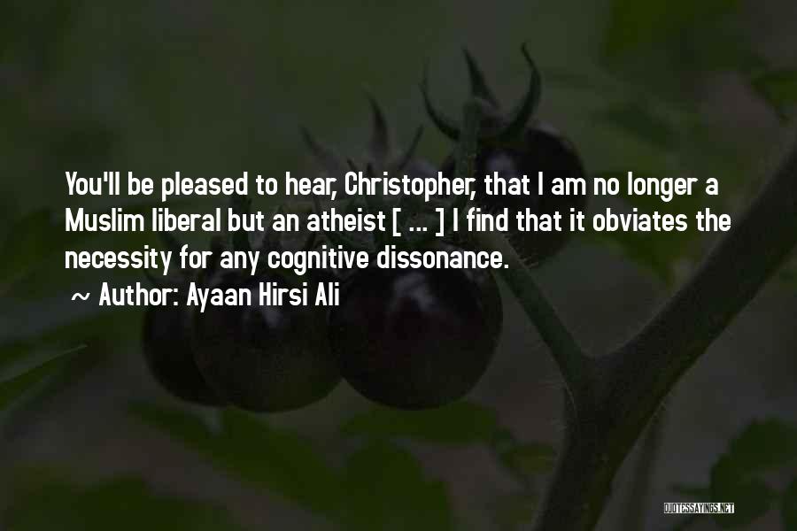 Ayaan Hirsi Ali Quotes: You'll Be Pleased To Hear, Christopher, That I Am No Longer A Muslim Liberal But An Atheist [ ... ]