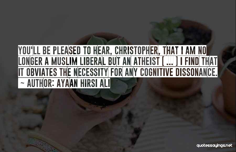Ayaan Hirsi Ali Quotes: You'll Be Pleased To Hear, Christopher, That I Am No Longer A Muslim Liberal But An Atheist [ ... ]