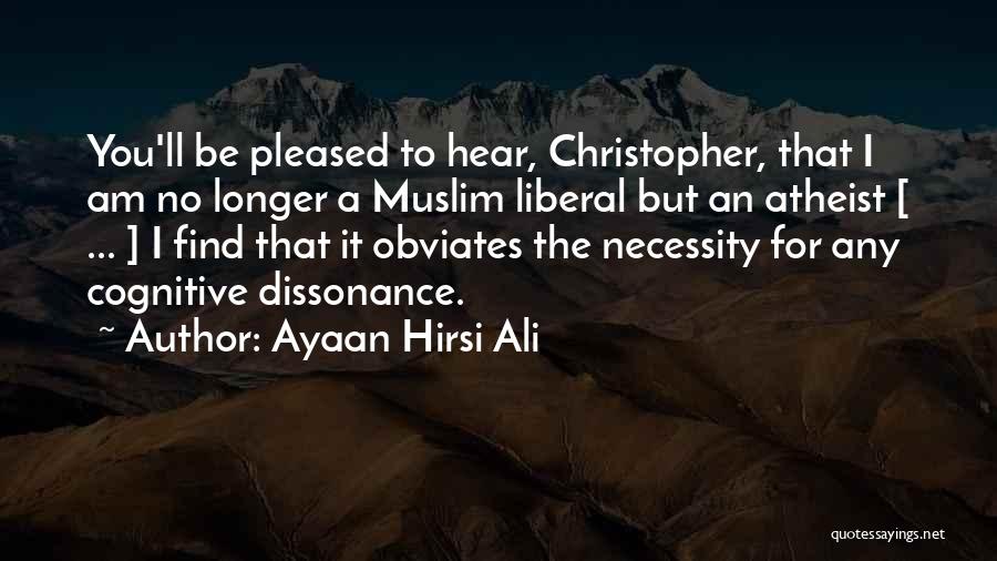Ayaan Hirsi Ali Quotes: You'll Be Pleased To Hear, Christopher, That I Am No Longer A Muslim Liberal But An Atheist [ ... ]