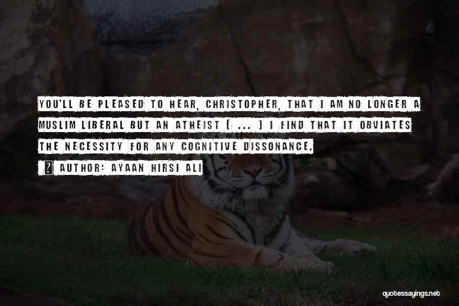 Ayaan Hirsi Ali Quotes: You'll Be Pleased To Hear, Christopher, That I Am No Longer A Muslim Liberal But An Atheist [ ... ]