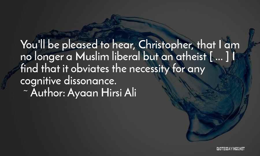 Ayaan Hirsi Ali Quotes: You'll Be Pleased To Hear, Christopher, That I Am No Longer A Muslim Liberal But An Atheist [ ... ]