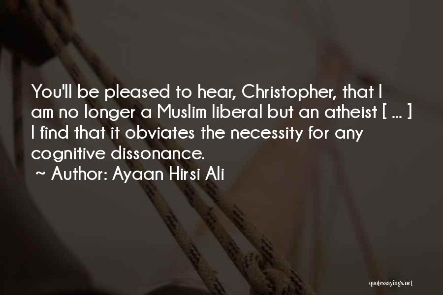 Ayaan Hirsi Ali Quotes: You'll Be Pleased To Hear, Christopher, That I Am No Longer A Muslim Liberal But An Atheist [ ... ]