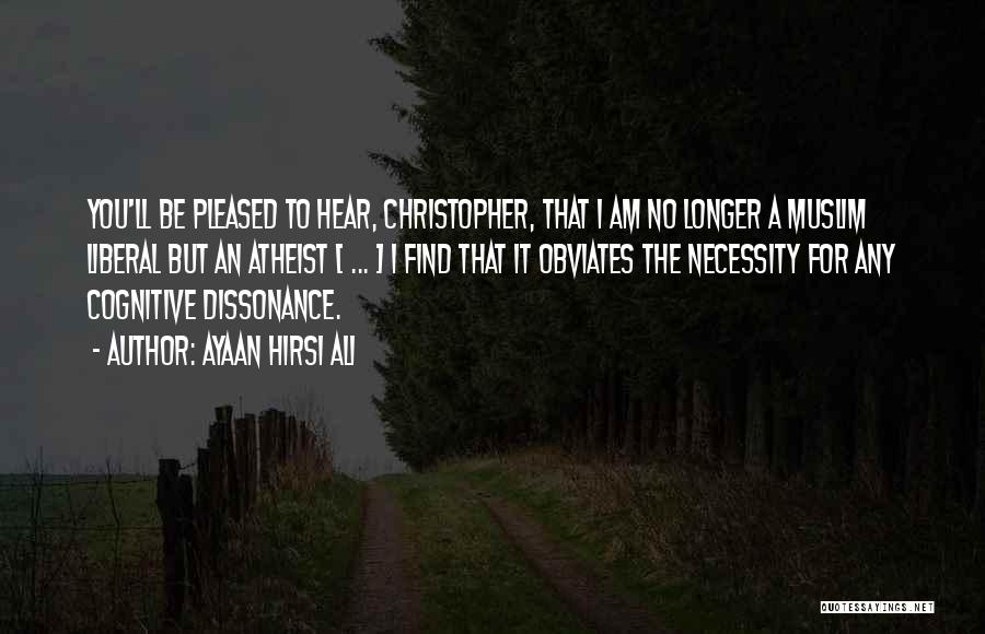 Ayaan Hirsi Ali Quotes: You'll Be Pleased To Hear, Christopher, That I Am No Longer A Muslim Liberal But An Atheist [ ... ]