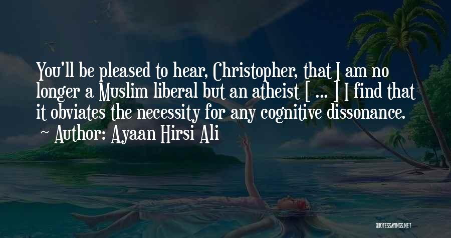 Ayaan Hirsi Ali Quotes: You'll Be Pleased To Hear, Christopher, That I Am No Longer A Muslim Liberal But An Atheist [ ... ]