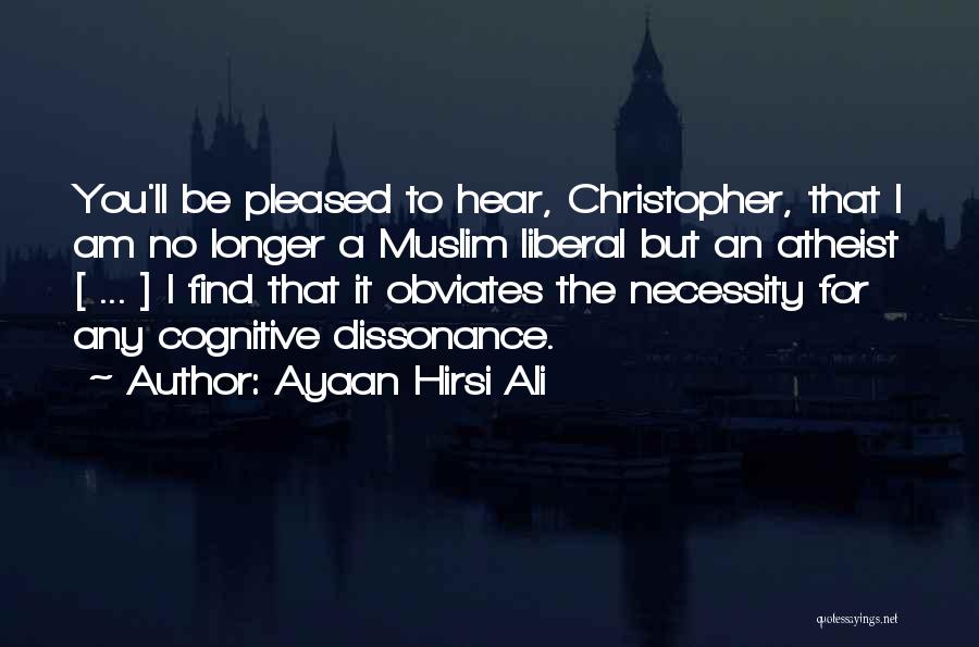 Ayaan Hirsi Ali Quotes: You'll Be Pleased To Hear, Christopher, That I Am No Longer A Muslim Liberal But An Atheist [ ... ]