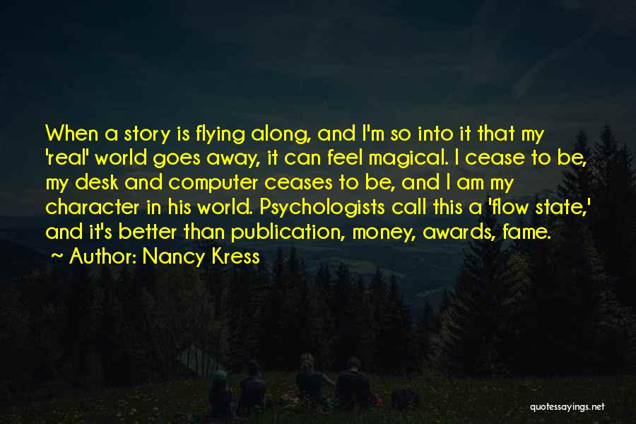 Nancy Kress Quotes: When A Story Is Flying Along, And I'm So Into It That My 'real' World Goes Away, It Can Feel