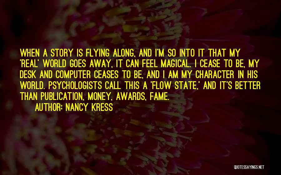 Nancy Kress Quotes: When A Story Is Flying Along, And I'm So Into It That My 'real' World Goes Away, It Can Feel