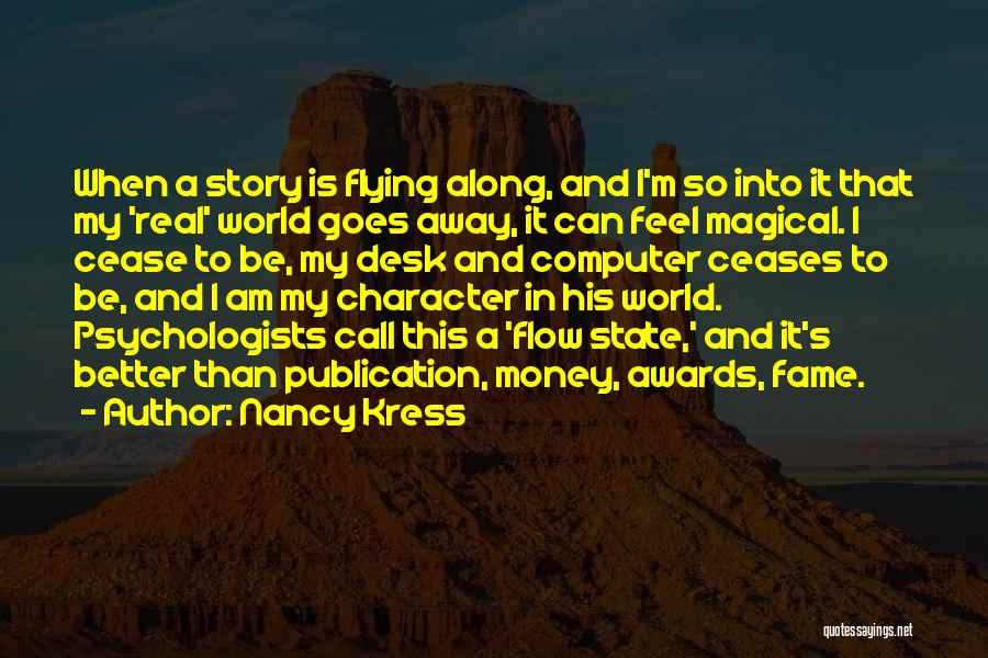 Nancy Kress Quotes: When A Story Is Flying Along, And I'm So Into It That My 'real' World Goes Away, It Can Feel