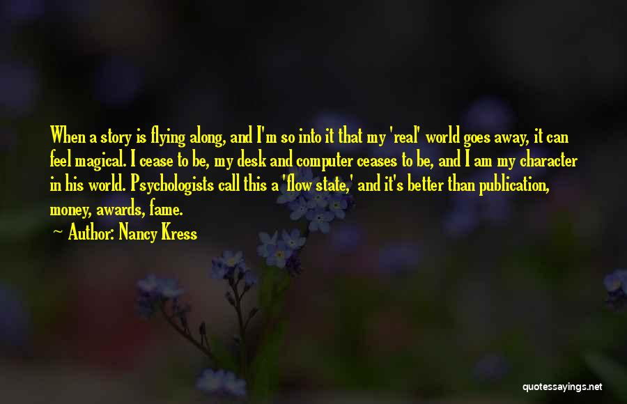 Nancy Kress Quotes: When A Story Is Flying Along, And I'm So Into It That My 'real' World Goes Away, It Can Feel