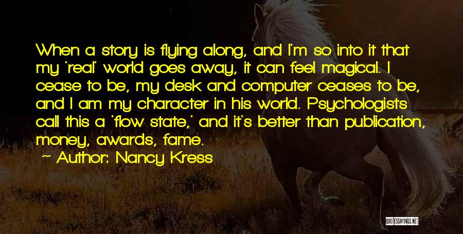 Nancy Kress Quotes: When A Story Is Flying Along, And I'm So Into It That My 'real' World Goes Away, It Can Feel