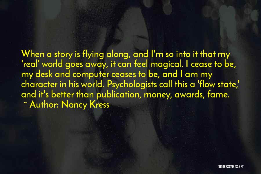 Nancy Kress Quotes: When A Story Is Flying Along, And I'm So Into It That My 'real' World Goes Away, It Can Feel