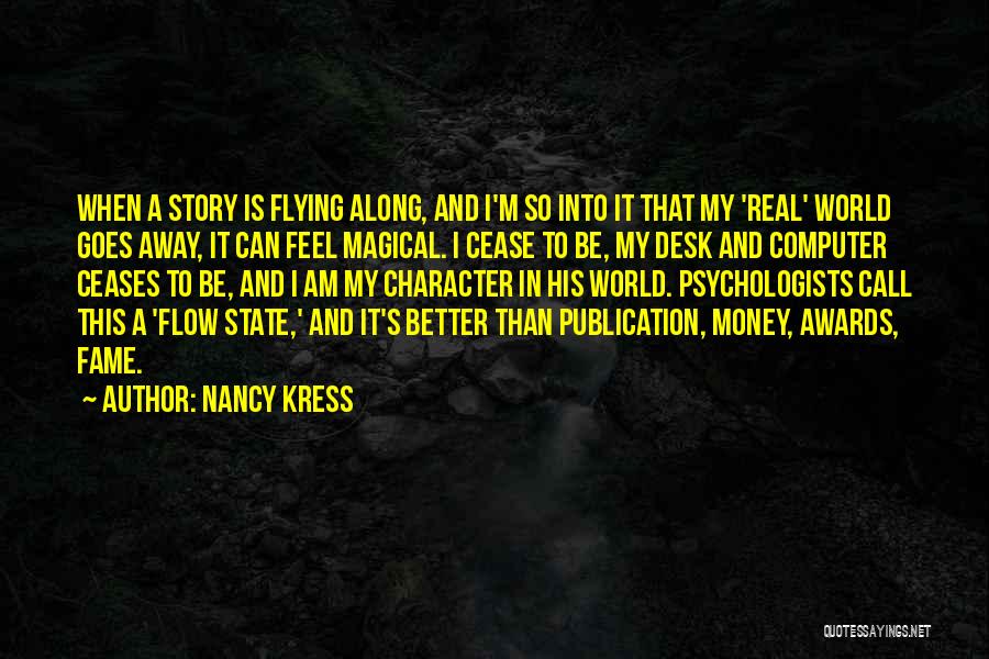 Nancy Kress Quotes: When A Story Is Flying Along, And I'm So Into It That My 'real' World Goes Away, It Can Feel