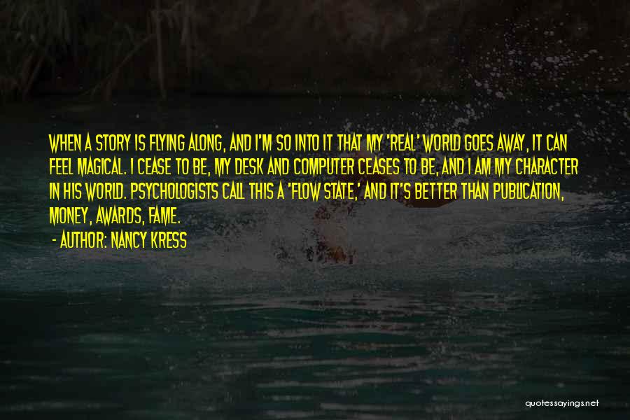 Nancy Kress Quotes: When A Story Is Flying Along, And I'm So Into It That My 'real' World Goes Away, It Can Feel