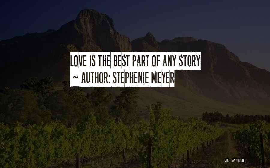 Stephenie Meyer Quotes: Love Is The Best Part Of Any Story