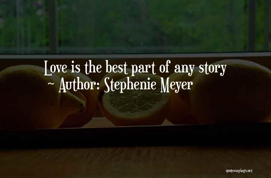 Stephenie Meyer Quotes: Love Is The Best Part Of Any Story