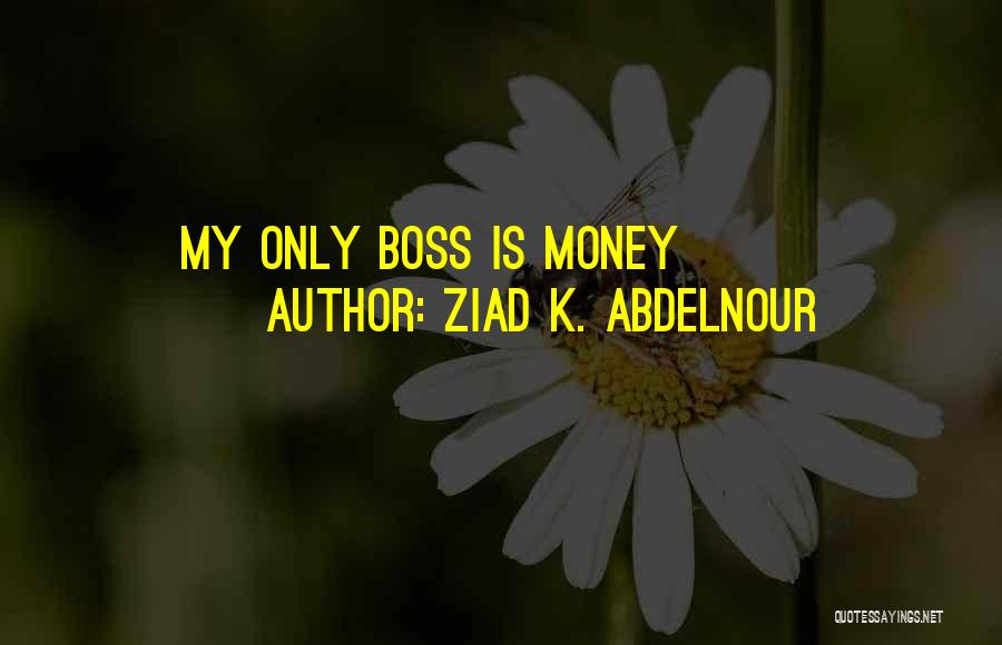 Ziad K. Abdelnour Quotes: My Only Boss Is Money