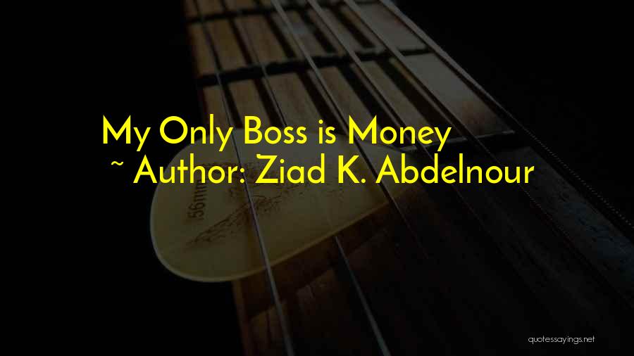 Ziad K. Abdelnour Quotes: My Only Boss Is Money