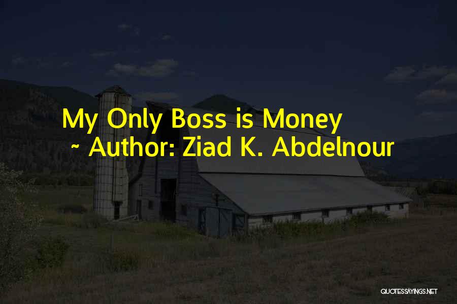 Ziad K. Abdelnour Quotes: My Only Boss Is Money