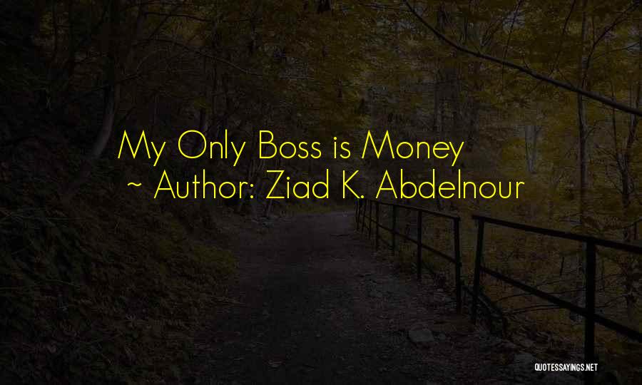 Ziad K. Abdelnour Quotes: My Only Boss Is Money