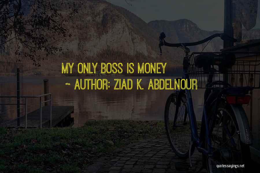 Ziad K. Abdelnour Quotes: My Only Boss Is Money