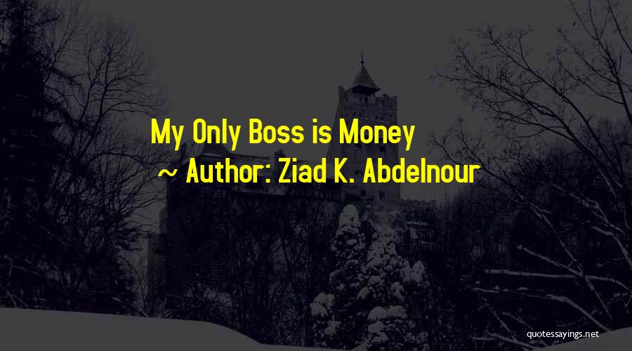Ziad K. Abdelnour Quotes: My Only Boss Is Money