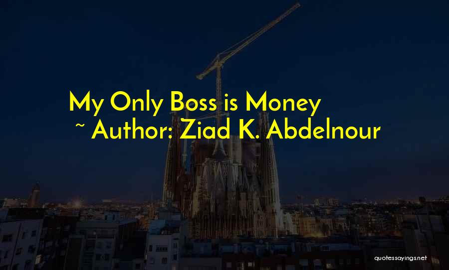 Ziad K. Abdelnour Quotes: My Only Boss Is Money