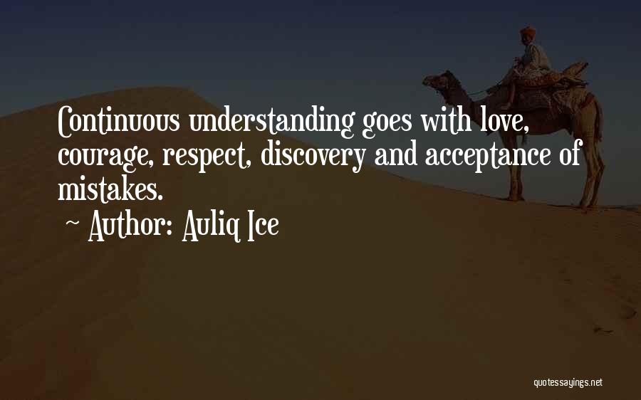 Auliq Ice Quotes: Continuous Understanding Goes With Love, Courage, Respect, Discovery And Acceptance Of Mistakes.