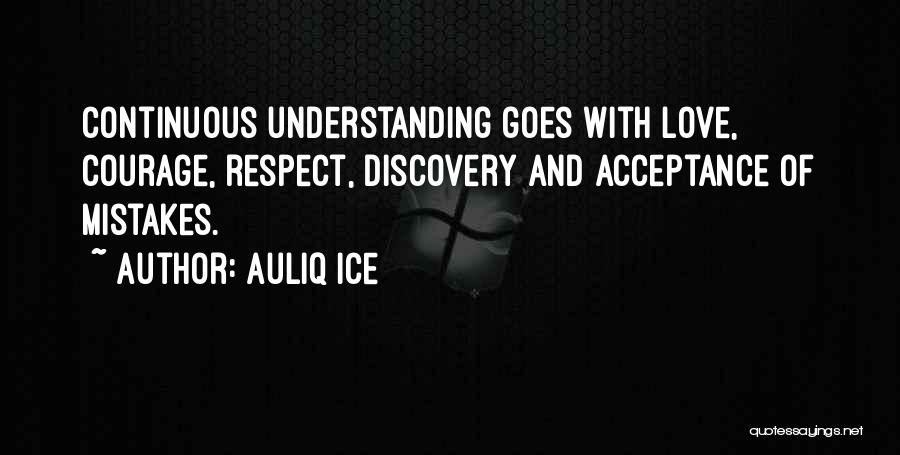 Auliq Ice Quotes: Continuous Understanding Goes With Love, Courage, Respect, Discovery And Acceptance Of Mistakes.