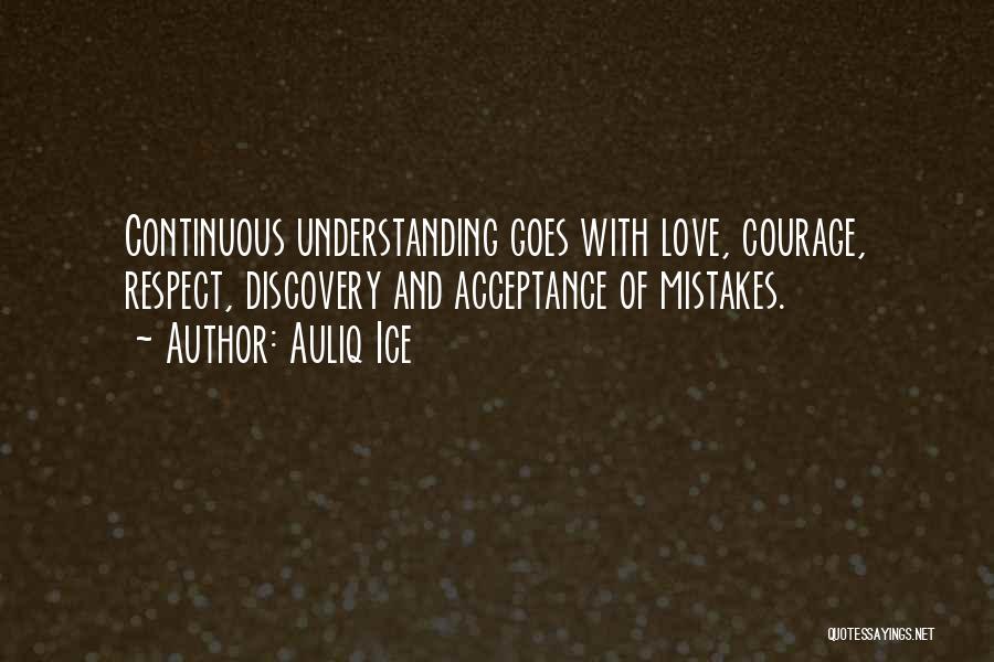 Auliq Ice Quotes: Continuous Understanding Goes With Love, Courage, Respect, Discovery And Acceptance Of Mistakes.