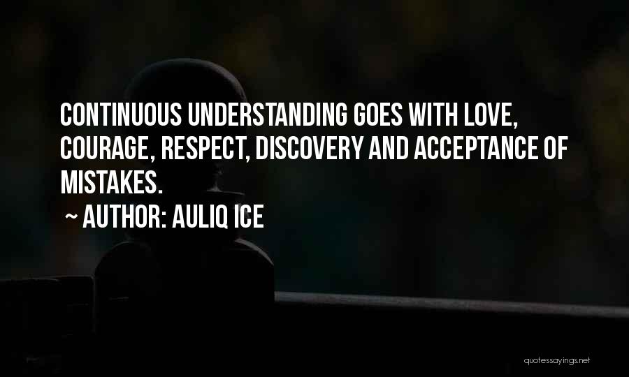 Auliq Ice Quotes: Continuous Understanding Goes With Love, Courage, Respect, Discovery And Acceptance Of Mistakes.