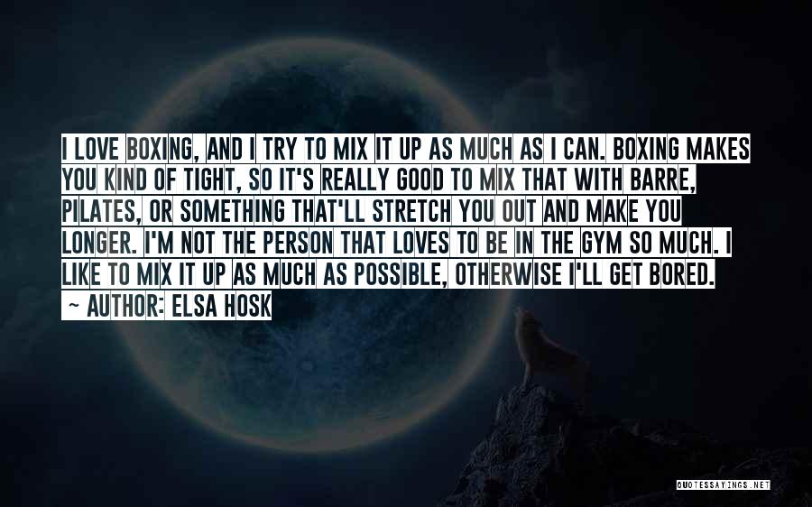 Elsa Hosk Quotes: I Love Boxing, And I Try To Mix It Up As Much As I Can. Boxing Makes You Kind Of