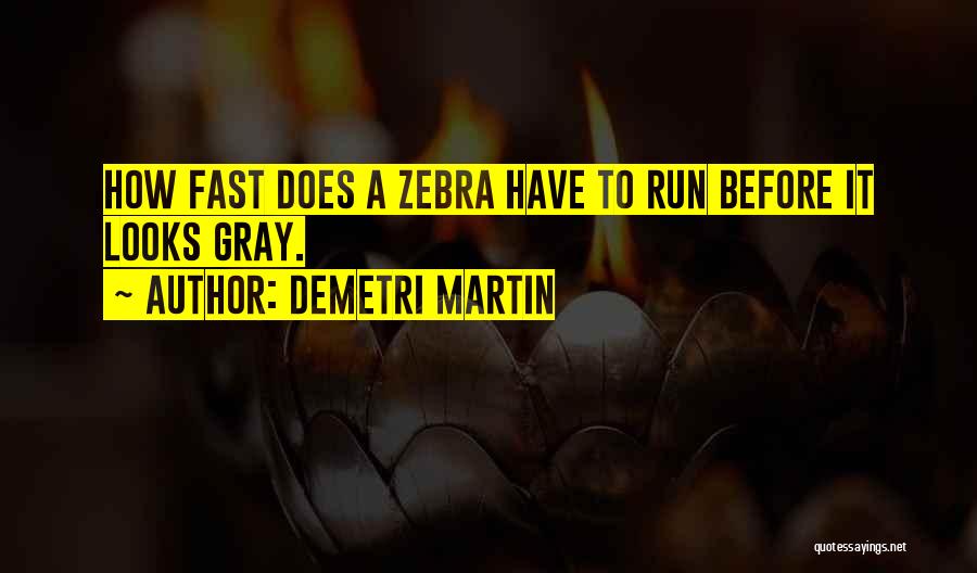 Demetri Martin Quotes: How Fast Does A Zebra Have To Run Before It Looks Gray.
