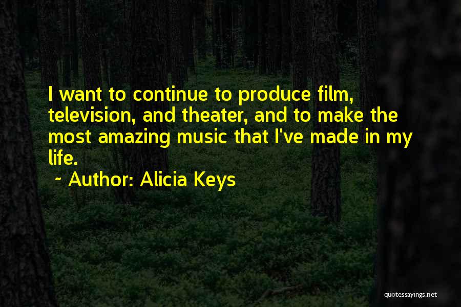 Alicia Keys Quotes: I Want To Continue To Produce Film, Television, And Theater, And To Make The Most Amazing Music That I've Made