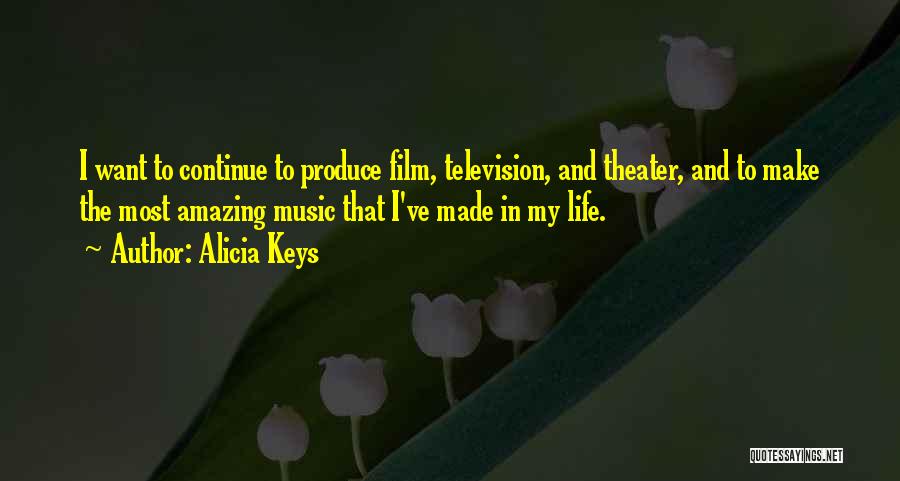 Alicia Keys Quotes: I Want To Continue To Produce Film, Television, And Theater, And To Make The Most Amazing Music That I've Made