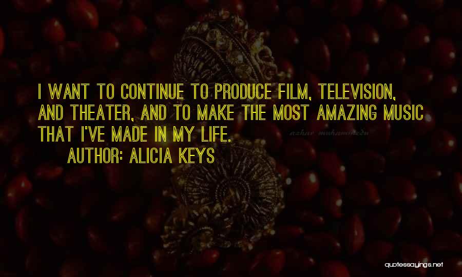 Alicia Keys Quotes: I Want To Continue To Produce Film, Television, And Theater, And To Make The Most Amazing Music That I've Made
