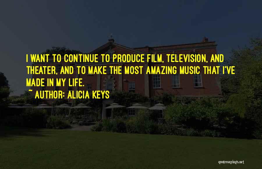 Alicia Keys Quotes: I Want To Continue To Produce Film, Television, And Theater, And To Make The Most Amazing Music That I've Made