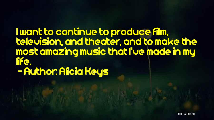 Alicia Keys Quotes: I Want To Continue To Produce Film, Television, And Theater, And To Make The Most Amazing Music That I've Made