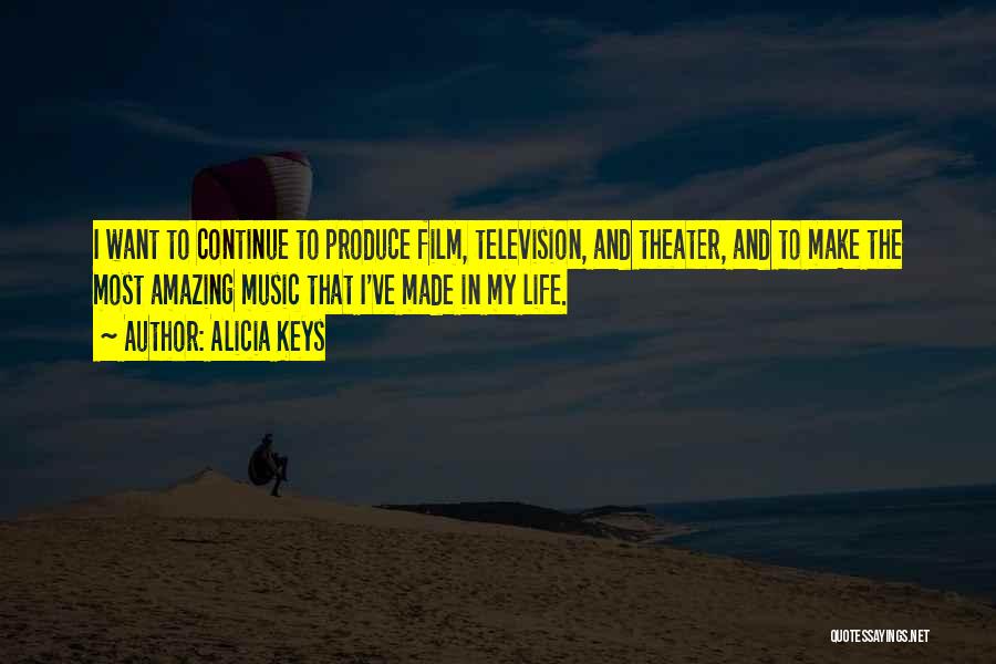 Alicia Keys Quotes: I Want To Continue To Produce Film, Television, And Theater, And To Make The Most Amazing Music That I've Made