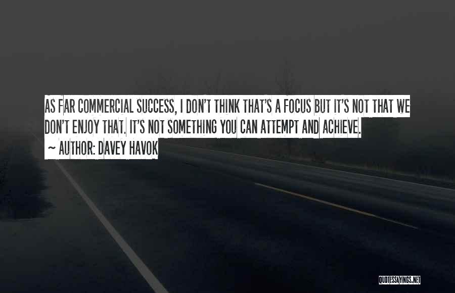 Davey Havok Quotes: As Far Commercial Success, I Don't Think That's A Focus But It's Not That We Don't Enjoy That. It's Not