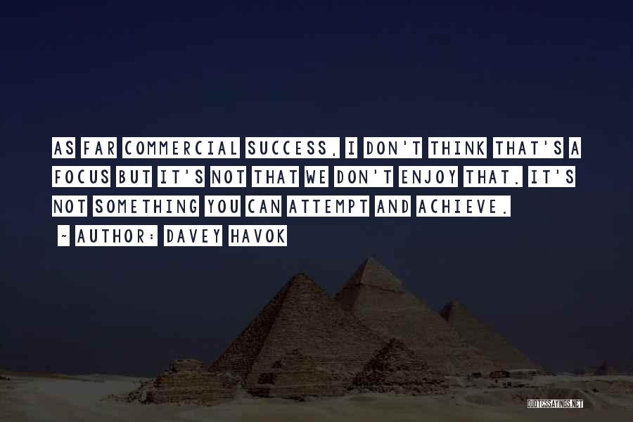 Davey Havok Quotes: As Far Commercial Success, I Don't Think That's A Focus But It's Not That We Don't Enjoy That. It's Not