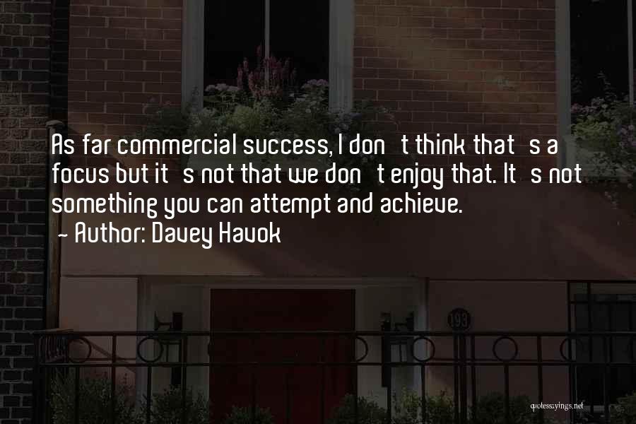 Davey Havok Quotes: As Far Commercial Success, I Don't Think That's A Focus But It's Not That We Don't Enjoy That. It's Not