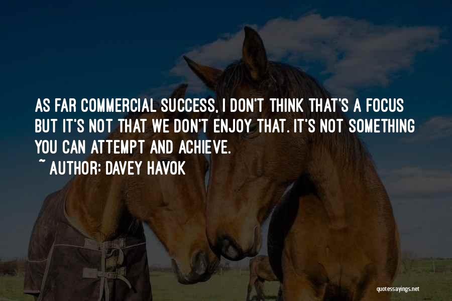 Davey Havok Quotes: As Far Commercial Success, I Don't Think That's A Focus But It's Not That We Don't Enjoy That. It's Not