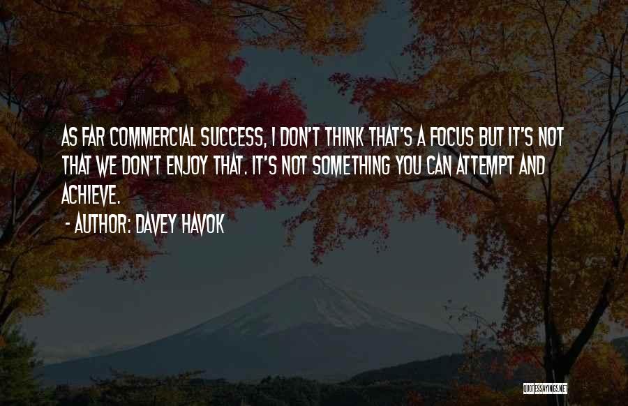 Davey Havok Quotes: As Far Commercial Success, I Don't Think That's A Focus But It's Not That We Don't Enjoy That. It's Not