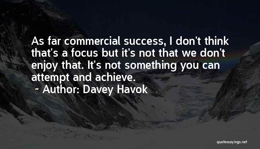 Davey Havok Quotes: As Far Commercial Success, I Don't Think That's A Focus But It's Not That We Don't Enjoy That. It's Not