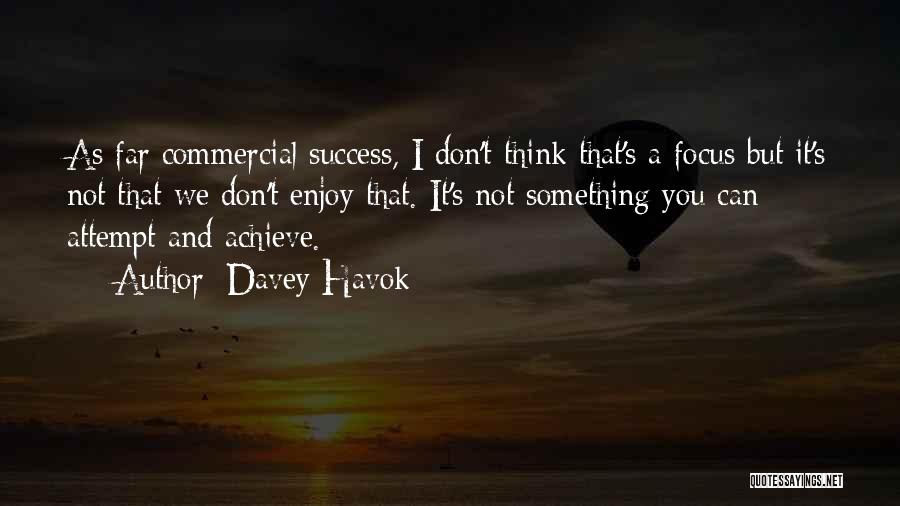 Davey Havok Quotes: As Far Commercial Success, I Don't Think That's A Focus But It's Not That We Don't Enjoy That. It's Not