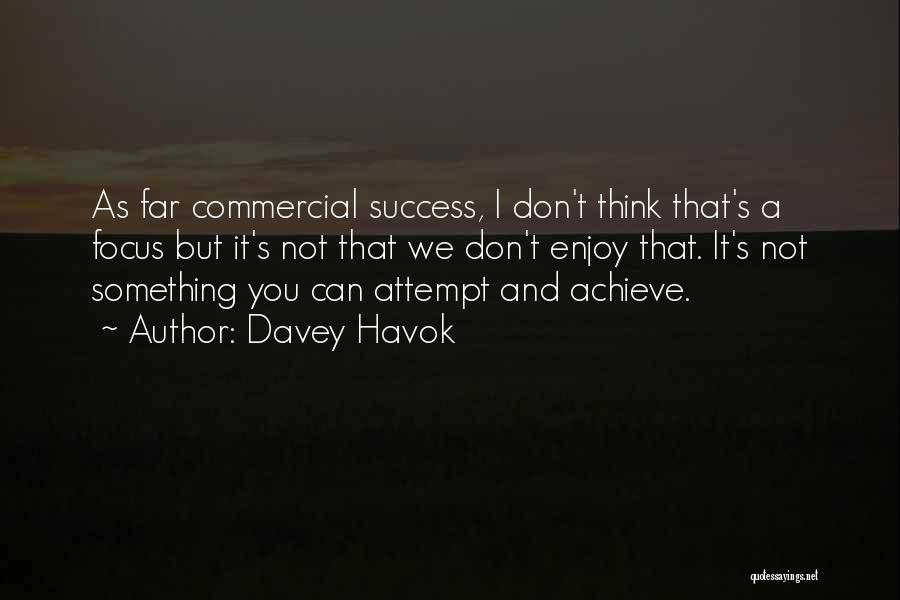 Davey Havok Quotes: As Far Commercial Success, I Don't Think That's A Focus But It's Not That We Don't Enjoy That. It's Not