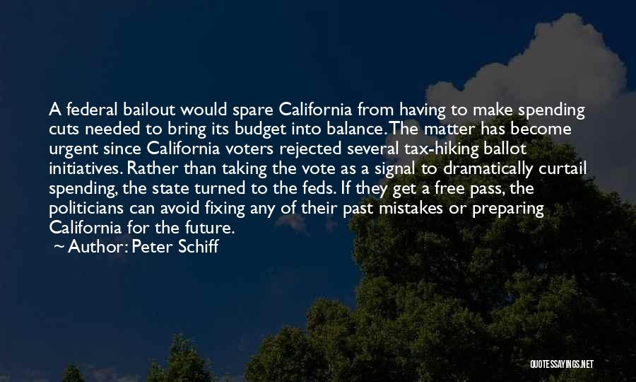 Peter Schiff Quotes: A Federal Bailout Would Spare California From Having To Make Spending Cuts Needed To Bring Its Budget Into Balance. The