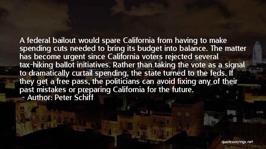 Peter Schiff Quotes: A Federal Bailout Would Spare California From Having To Make Spending Cuts Needed To Bring Its Budget Into Balance. The